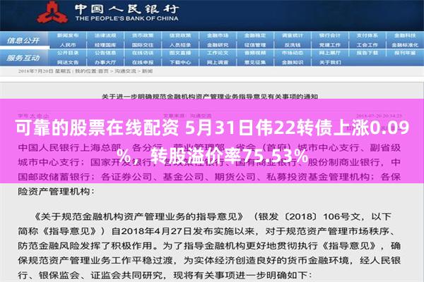 可靠的股票在线配资 5月31日伟22转债上涨0.09%，转股溢价率75.53%