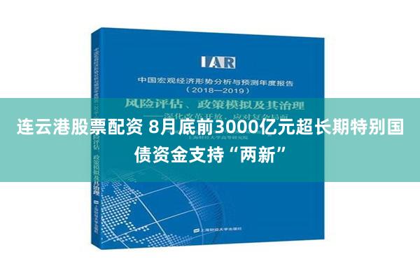 连云港股票配资 8月底前3000亿元超长期特别国债资金支持“两新”