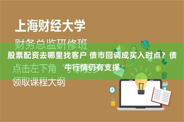 股票配资去哪里找客户 债市回调成买入时点？债牛行情仍有支撑