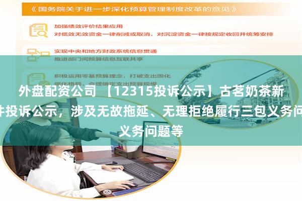 外盘配资公司 【12315投诉公示】古茗奶茶新增2件投诉公示，涉及无故拖延、无理拒绝履行三包义务问题等