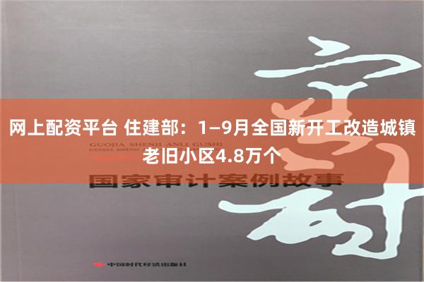 网上配资平台 住建部：1—9月全国新开工改造城镇老旧小区4.8万个