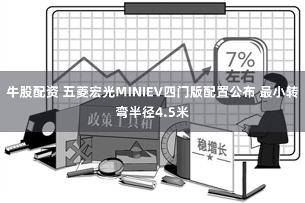 牛股配资 五菱宏光MINIEV四门版配置公布 最小转弯半径4.5米