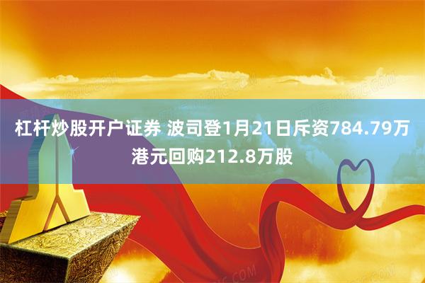 杠杆炒股开户证券 波司登1月21日斥资784.79万港元回购212.8万股